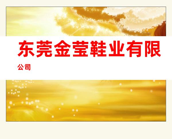 东莞金莹鞋业有限公司